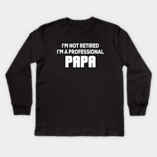 I'm not retired I'm A professional Papa - Funny - Humor - Father's Day Kids Long Sleeve T-Shirt